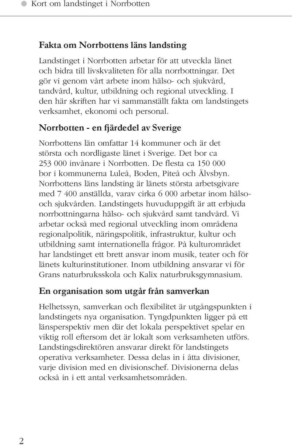 en fjärdedel av Sverige Norrbottens län omfattar 14 kommuner och är det största och nordligaste länet i Sverige Det bor ca 253 000 invånare i Norrbotten De flesta ca 150 000 bor i kommunerna Luleå,