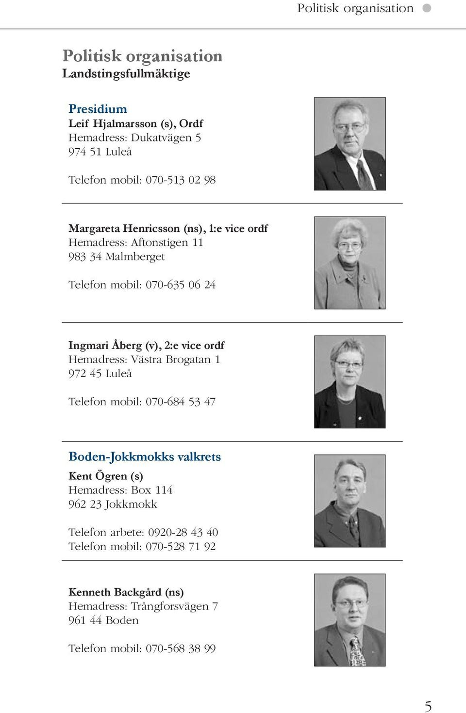 2:e vice ordf Hemadress: Västra Brogatan 1 972 45 Luleå Telefon mobil: 070-684 53 47 Boden-Jokkmokks valkrets Kent Ögren (s) Hemadress: Box 114 962 23
