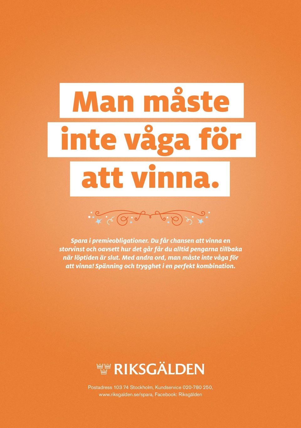 när löptiden är slut. Med andra ord, man måste inte våga för att vinna!