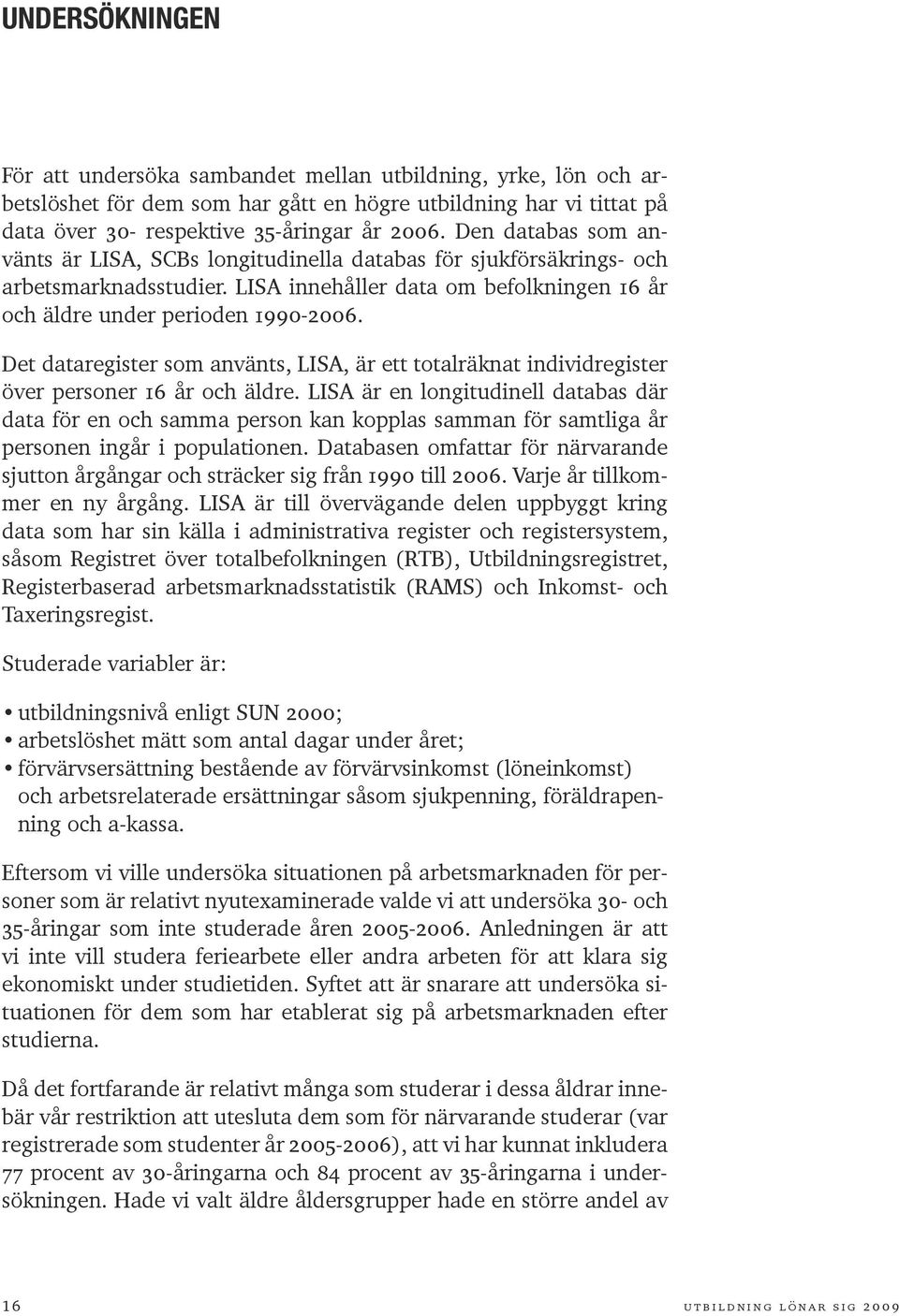 Det dataregister som använts, LISA, är ett totalräknat individregister över personer 16 år och äldre.