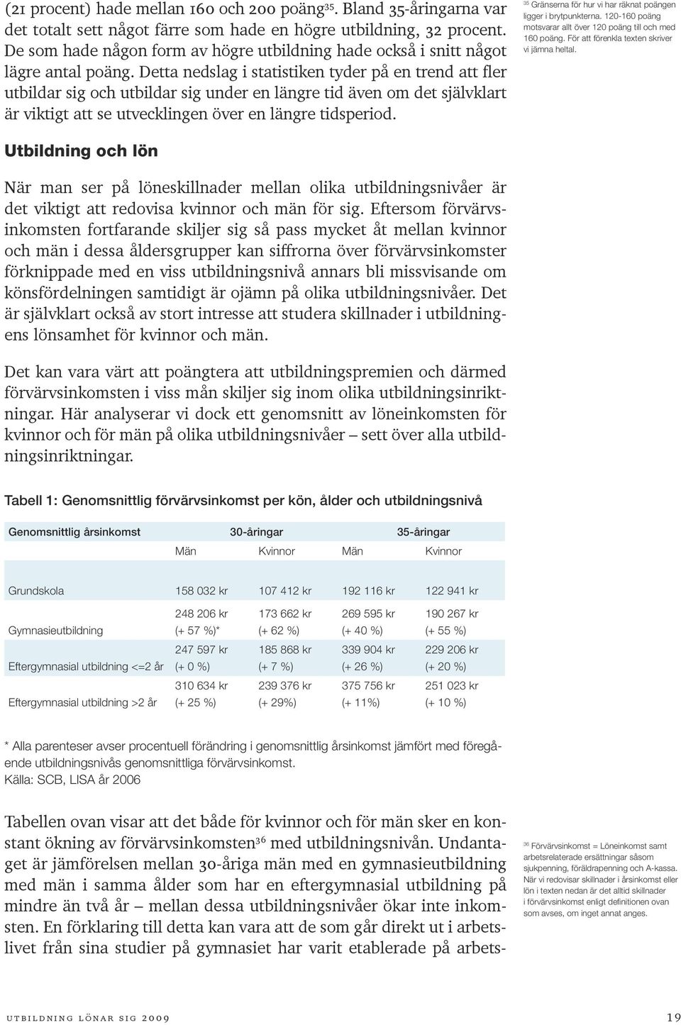 35-åriga män med eftergymnasial utbildning under två år tjänar då i genomsnitt 26 procent mer än män med enbart gymnasieutbildning.