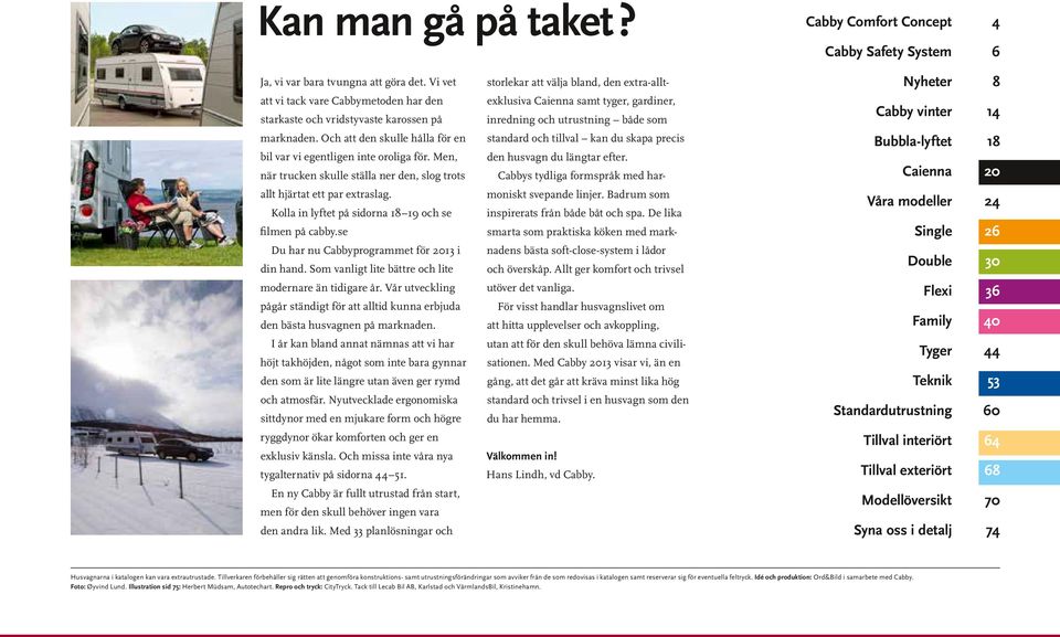 som marknaden. Och att den skulle hålla för en standard och tillval kan du skapa precis bil var vi egentligen inte oroliga för. Men, den husvagn du längtar efter.