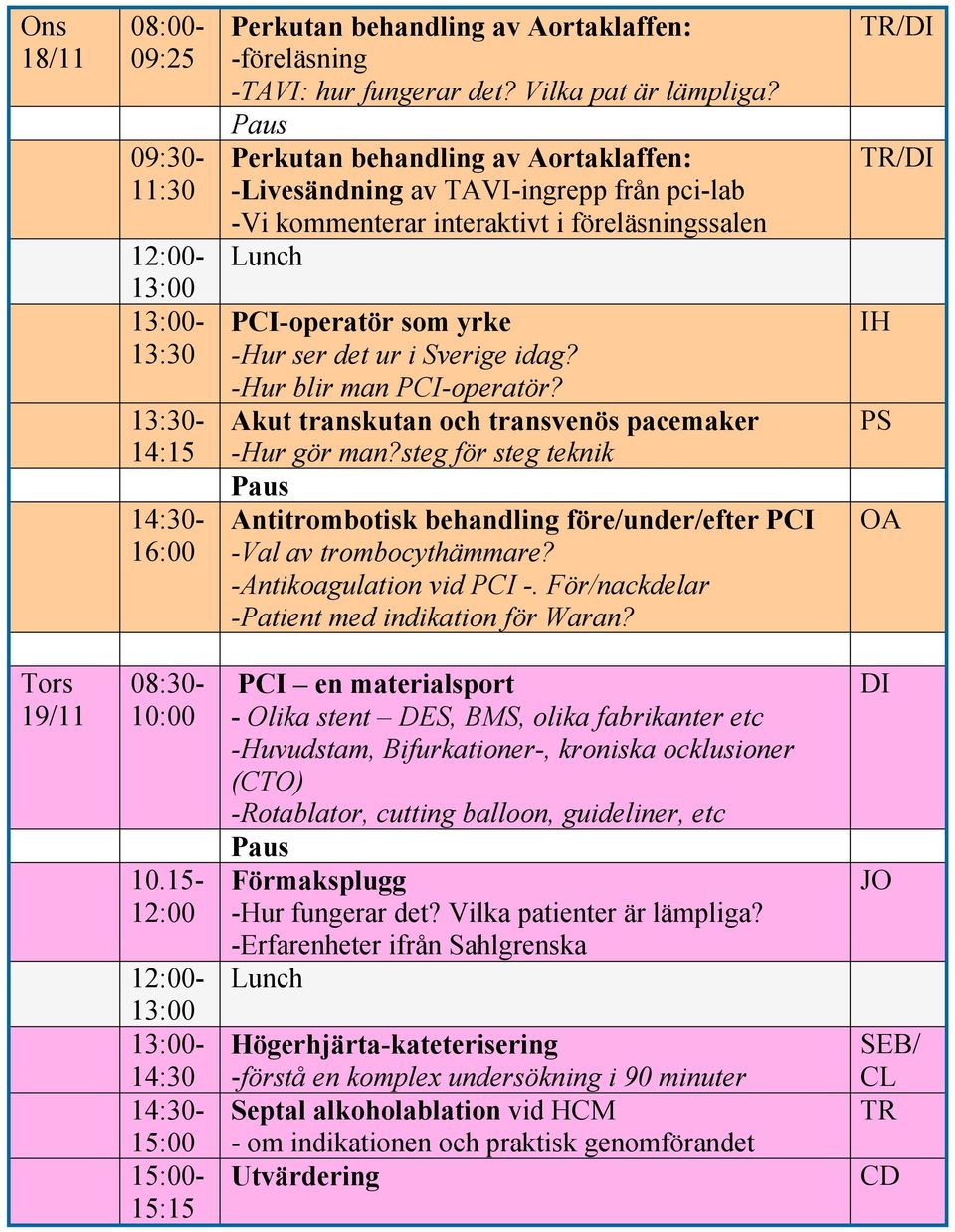 -Hur blir man PCI-operatör? Akut transkutan och transvenös pacemaker -Hur gör man?steg för steg teknik Antitrombotisk behandling före/under/efter PCI -Val av trombocythämmare?