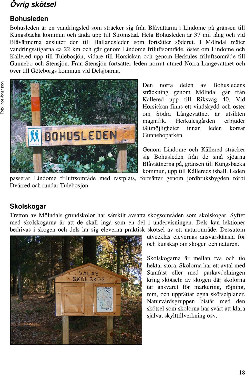 I Mölndal mäter vandringsstigarna ca 22 km och går genom Lindome friluftsområde, öster om Lindome och Kållered upp till Tulebosjön, vidare till Horsickan och genom Herkules friluftsområde till