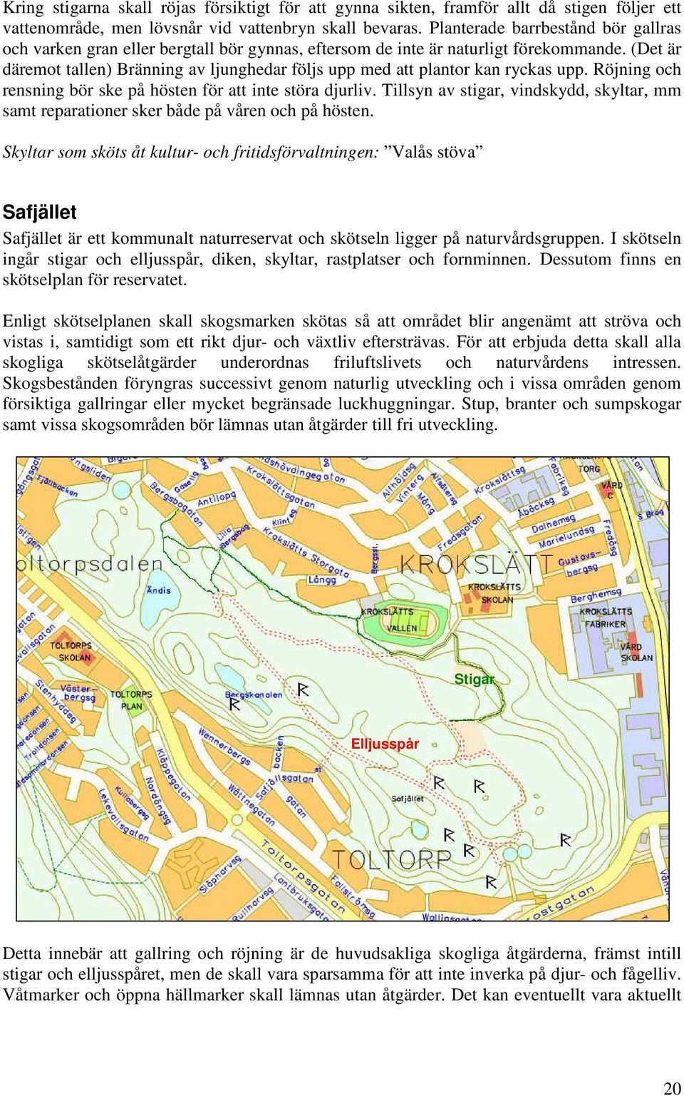 (Det är däremot tallen) Bränning av ljunghedar följs upp med att plantor kan ryckas upp. Röjning och rensning bör ske på hösten för att inte störa djurliv.