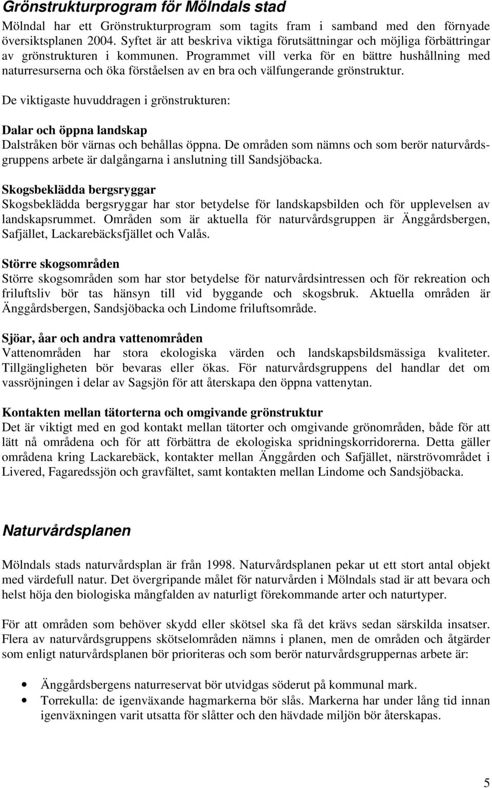 Programmet vill verka för en bättre hushållning med naturresurserna och öka förståelsen av en bra och välfungerande grönstruktur.