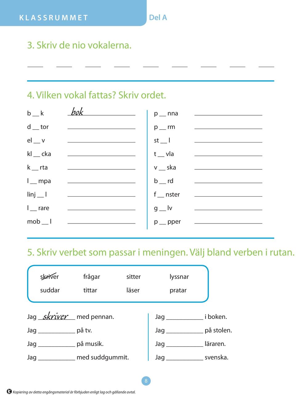pper 5. Skriv verbet som passar i meningen. Välj bland verben i rutan.