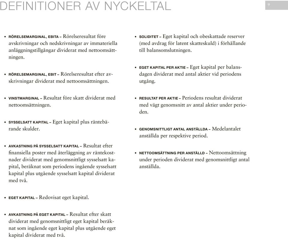 soliditet Eget kapital och obeskattade reserver (med avdrag för latent skatteskuld) i förhållande till balansomslutningen.