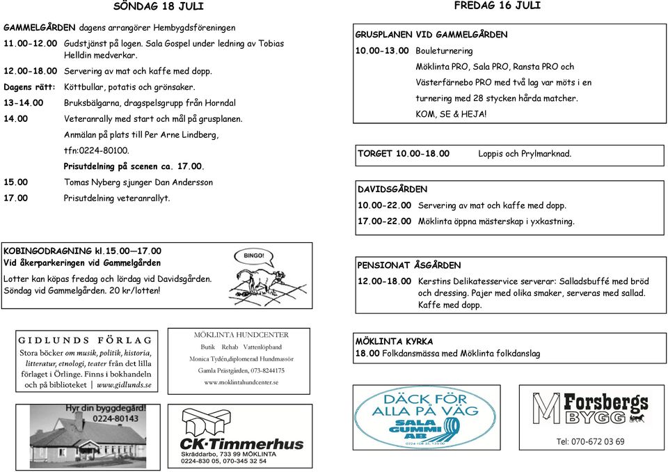Anmälan på plats till Per Arne Lindberg, tfn:0224-80100. Prisutdelning på scenen ca. 17.00. 15.00 Tomas Nyberg sjunger Dan Andersson 17.00 Prisutdelning veteranrallyt.