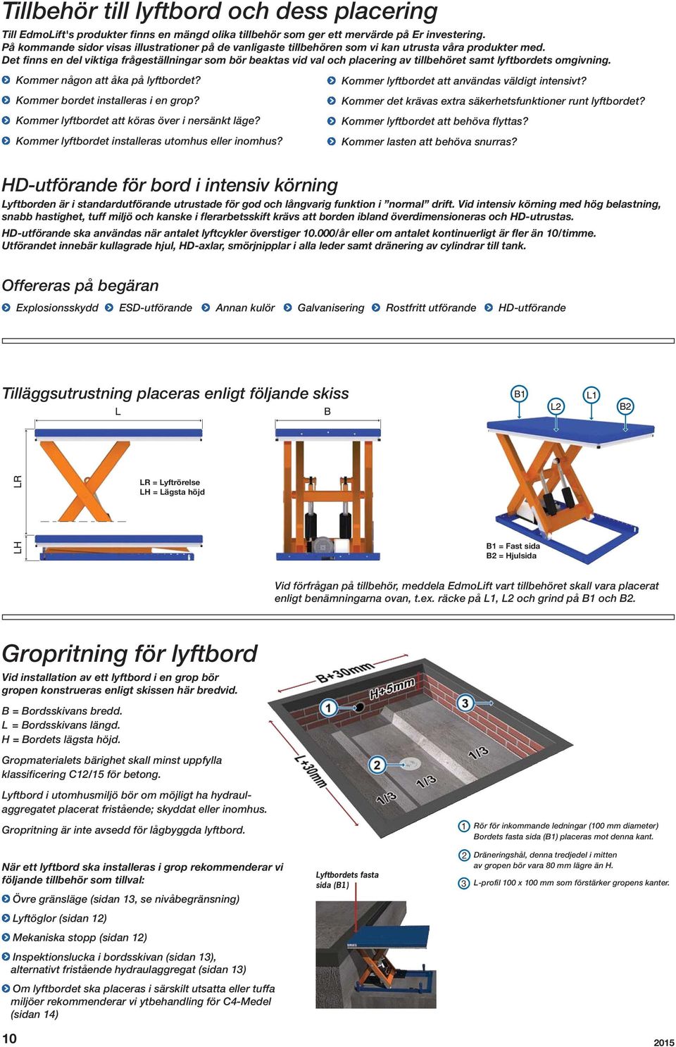 Det finns en del viktiga frågeställningar som bör beaktas vid val och placering av tillbehöret samt lyftbordets omgivning. Kommer någon att åka på lyftbordet? Kommer bordet installeras i en grop?