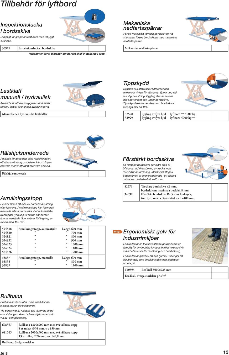 Mekaniska nedfartsspärrar För att mekaniskt förregla bordsskivan vid stannplan förses bordsskivan med mekaniska nedfartsspärrar.
