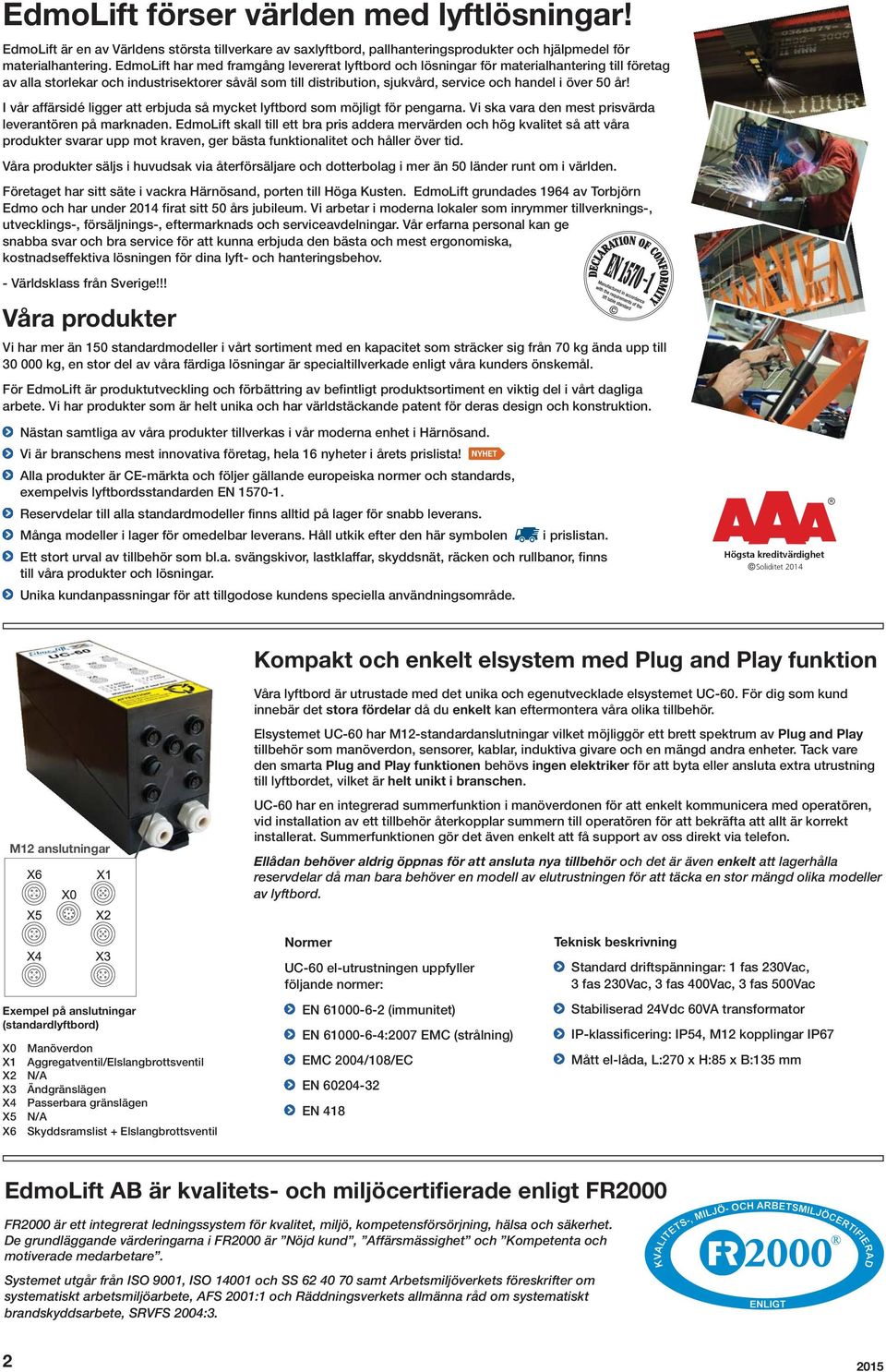 50 år! I vår affärsidé ligger att erbjuda så mycket lyftbord som möjligt för pengarna. Vi ska vara den mest prisvärda leverantören på marknaden.