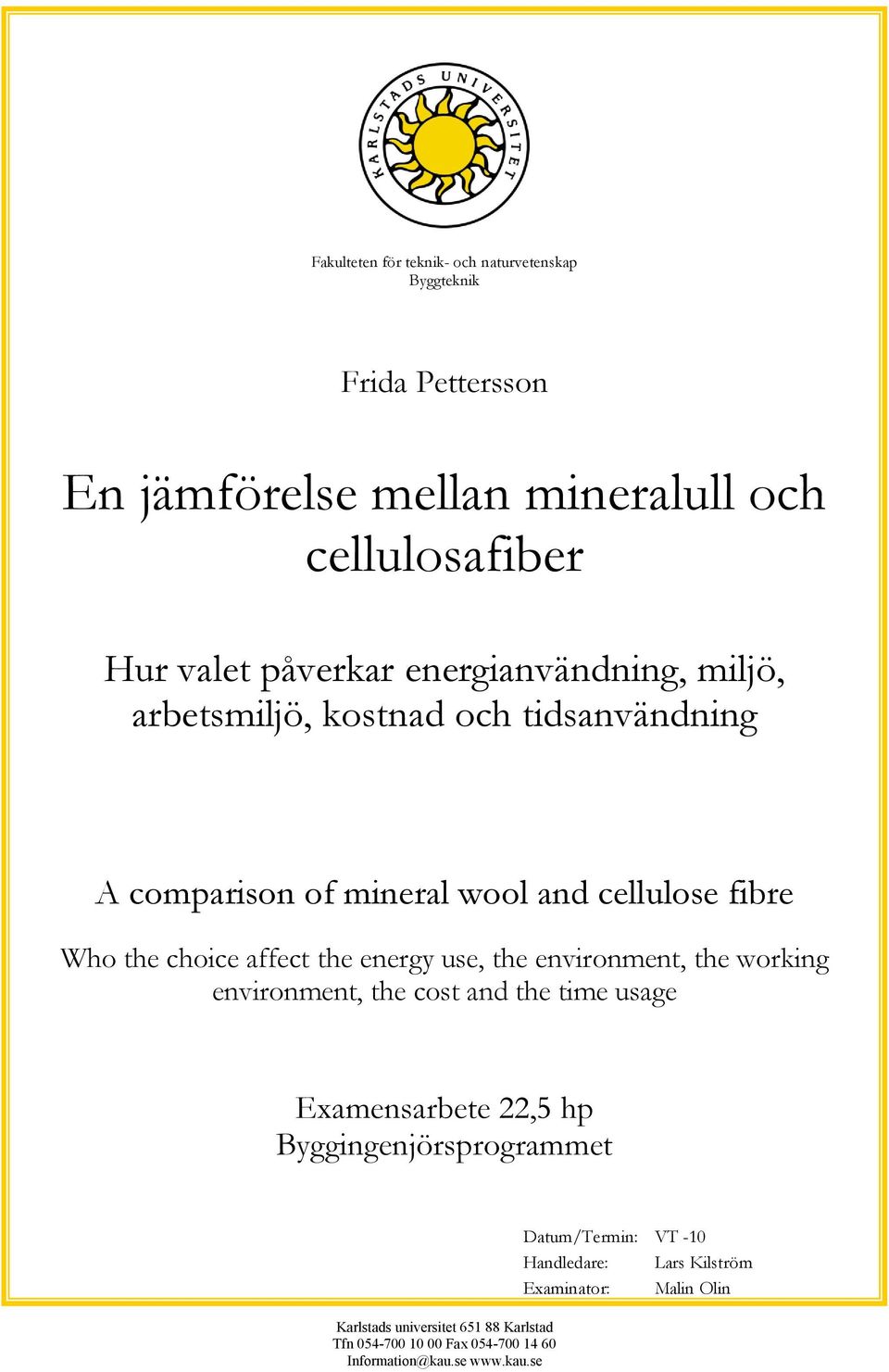 energy use, the environment, the working environment, the cost and the time usage Examensarbete 22,5 hp Byggingenjörsprogrammet Karlstads