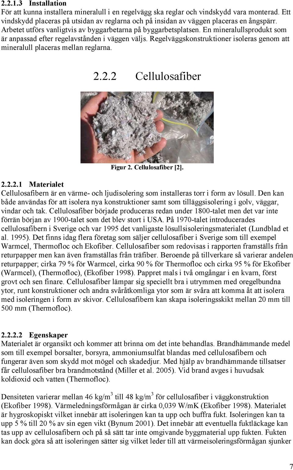 En mineralullsprodukt som är anpassad efter regelavstånden i väggen väljs. Regelväggskonstruktioner isoleras genom att mineralull placeras mellan reglarna. 2.2.2 Cellulosafiber Figur 2.