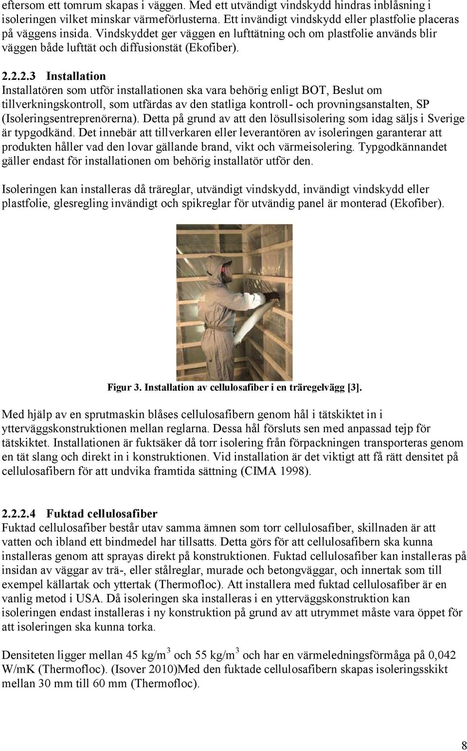 2.2.3 Installation Installatören som utför installationen ska vara behörig enligt BOT, Beslut om tillverkningskontroll, som utfärdas av den statliga kontroll- och provningsanstalten, SP