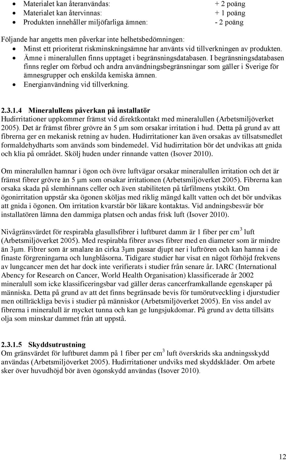 I begränsningsdatabasen finns regler om förbud och andra användningsbegränsningar som gäller i Sverige för ämnesgrupper och enskilda kemiska ämnen. Energianvändning vid tillverkning. 2.3.1.