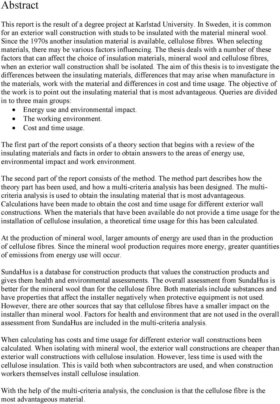 The thesis deals with a number of these factors that can affect the choice of insulation materials, mineral wool and cellulose fibres, when an exterior wall construction shall be isolated.