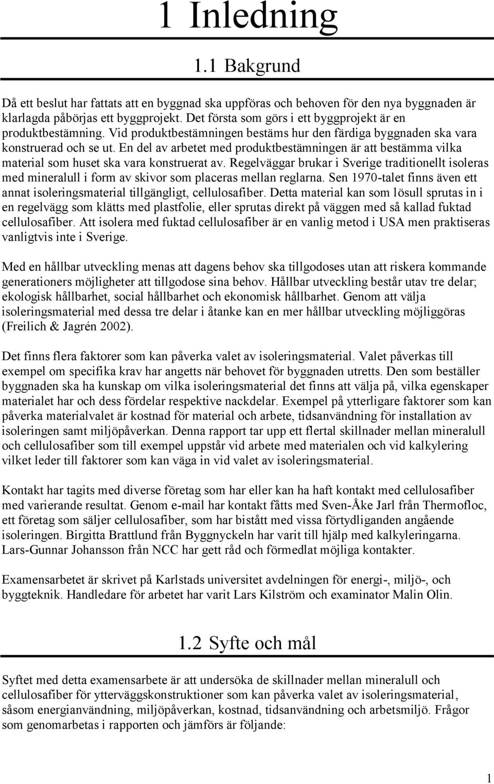 En del av arbetet med produktbestämningen är att bestämma vilka material som huset ska vara konstruerat av.