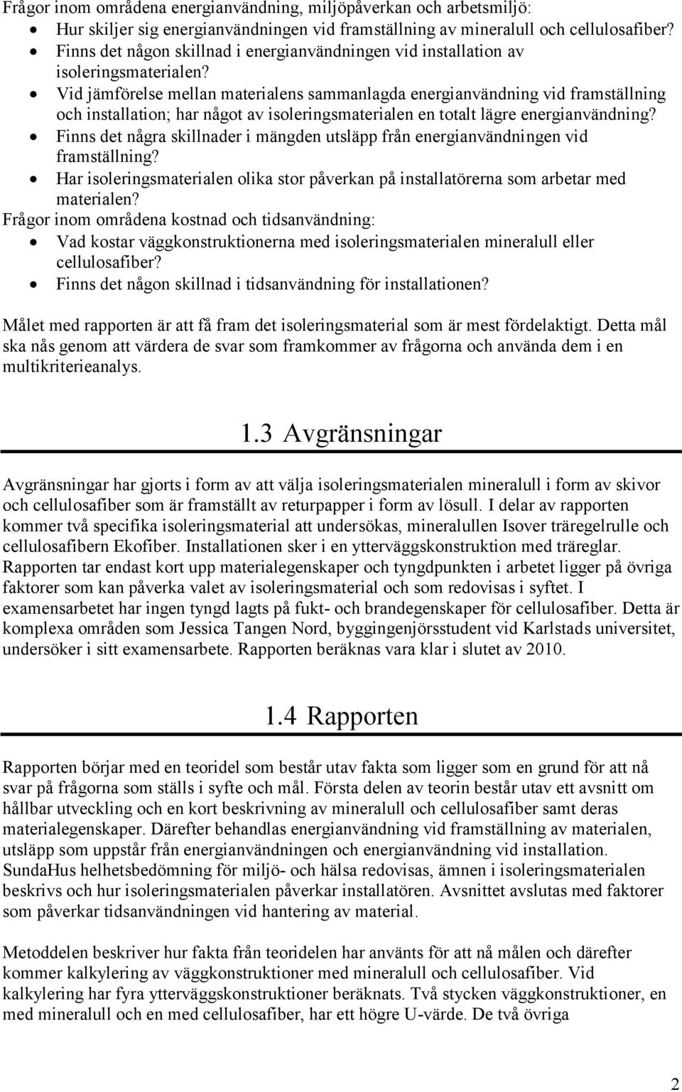 Vid jämförelse mellan materialens sammanlagda energianvändning vid framställning och installation; har något av isoleringsmaterialen en totalt lägre energianvändning?