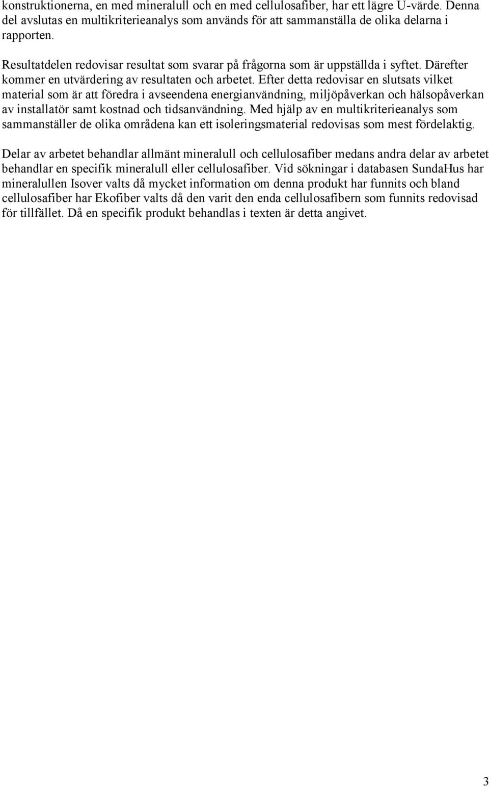 Efter detta redovisar en slutsats vilket material som är att föredra i avseendena energianvändning, miljöpåverkan och hälsopåverkan av installatör samt kostnad och tidsanvändning.