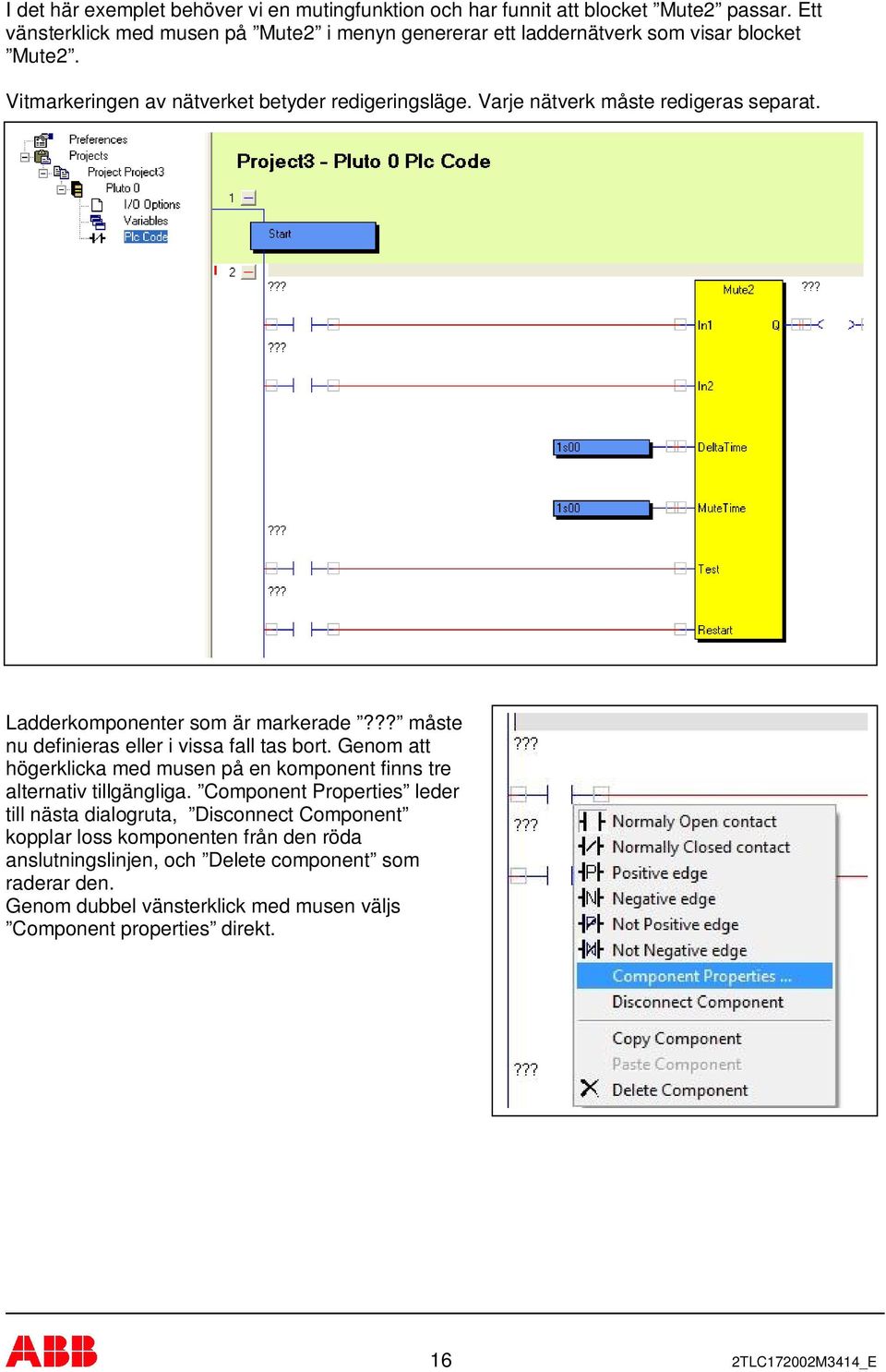 Varje nätverk måste redigeras separat. Ladderkomponenter som är markerade??? måste nu definieras eller i vissa fall tas bort.