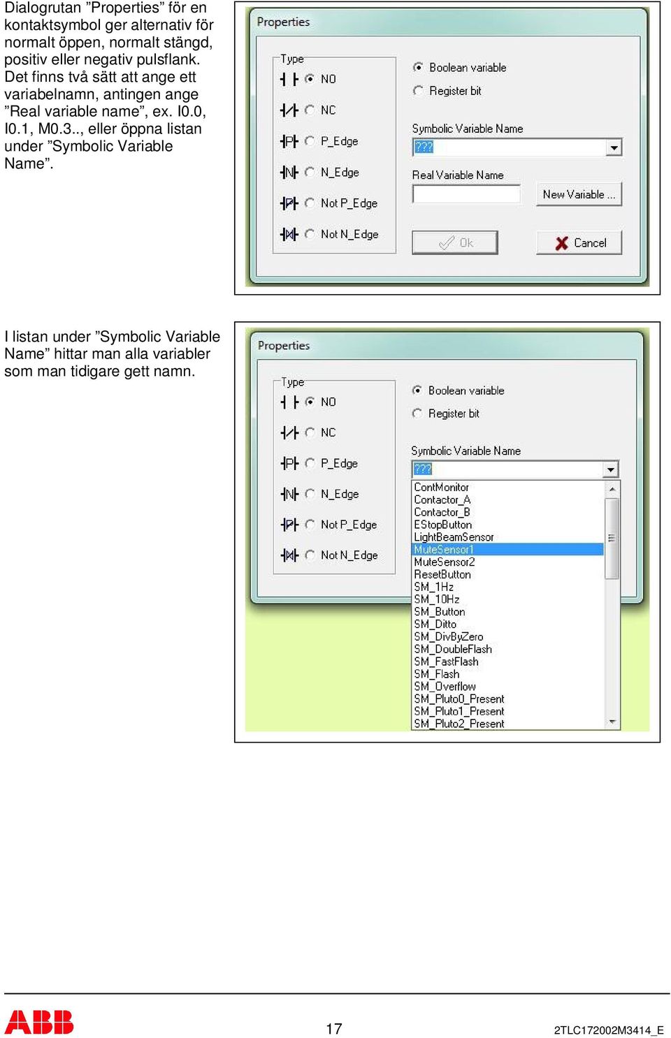 Det finns två sätt att ange ett variabelnamn, antingen ange Real variable name, ex. I0.0, I0.