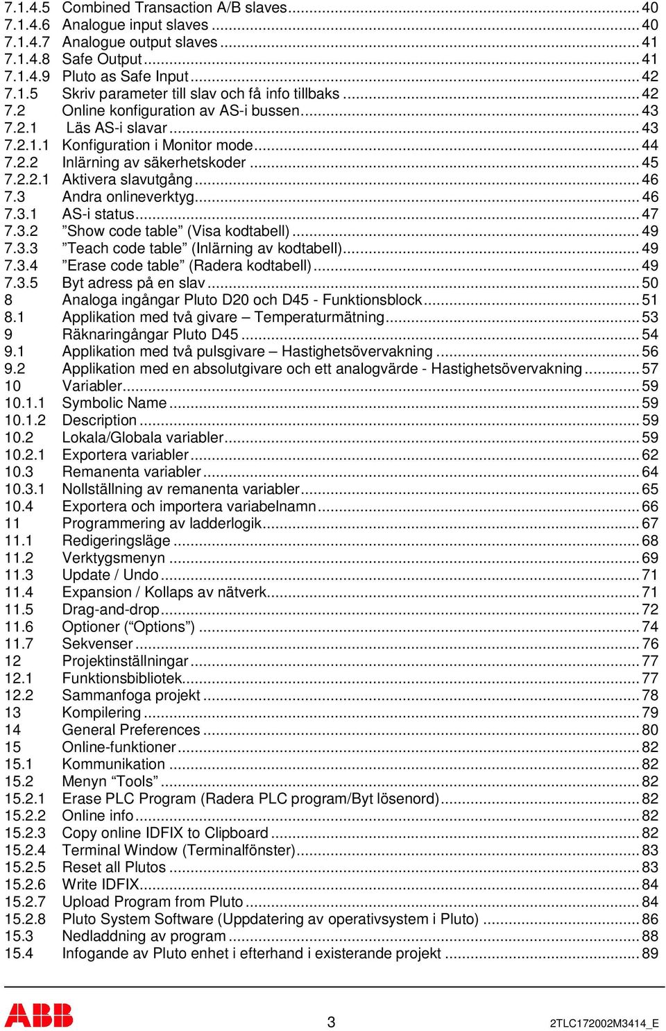 3 Andra onlineverktyg... 46 7.3.1 AS-i status... 47 7.3.2 Show code table (Visa kodtabell)... 49 7.3.3 Teach code table (Inlärning av kodtabell)... 49 7.3.4 Erase code table (Radera kodtabell)... 49 7.3.5 Byt adress på en slav.
