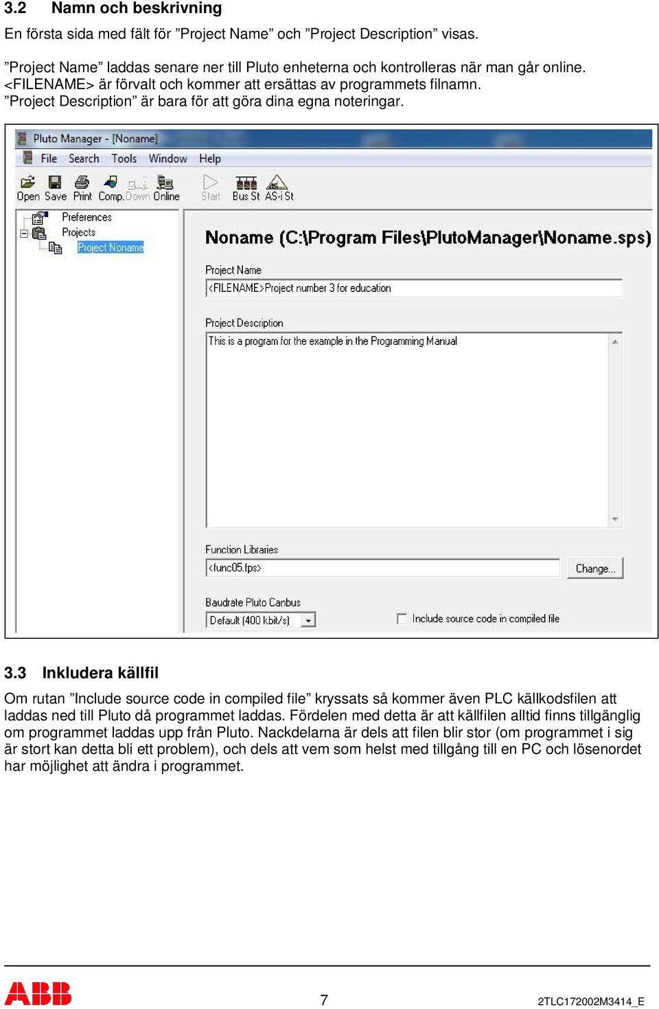 3 Inkludera källfil Om rutan Include source code in compiled file kryssats så kommer även PLC källkodsfilen att laddas ned till Pluto då programmet laddas.