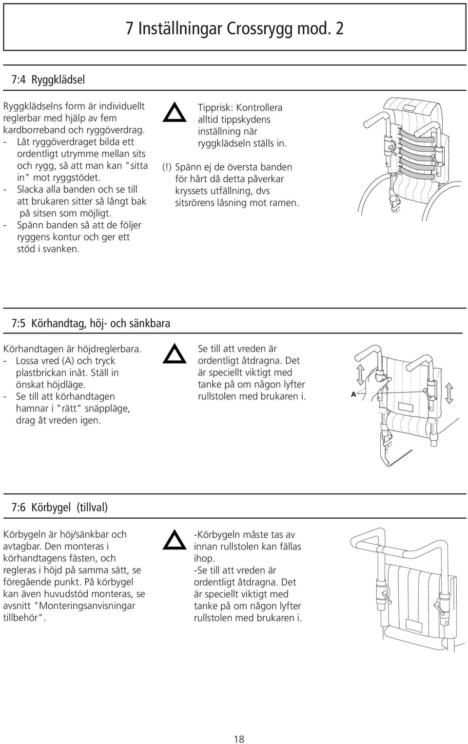 - Slacka alla banden och se till att brukaren sitter så långt bak på sitsen som möjligt. - Spänn banden så att de följer ryggens kontur och ger ett stöd i svanken.