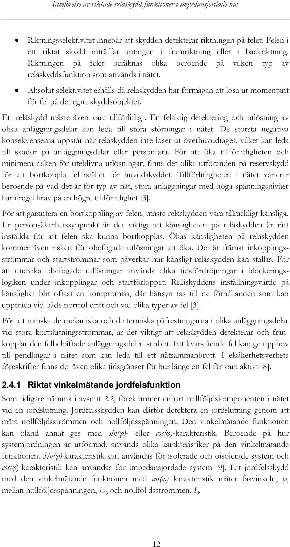 Absolut selektivitet erhålls då reläskydden har förmågan att lösa ut momentant för fel på det egna skyddsobjektet. Ett reläskydd måste även vara tillförlitligt.
