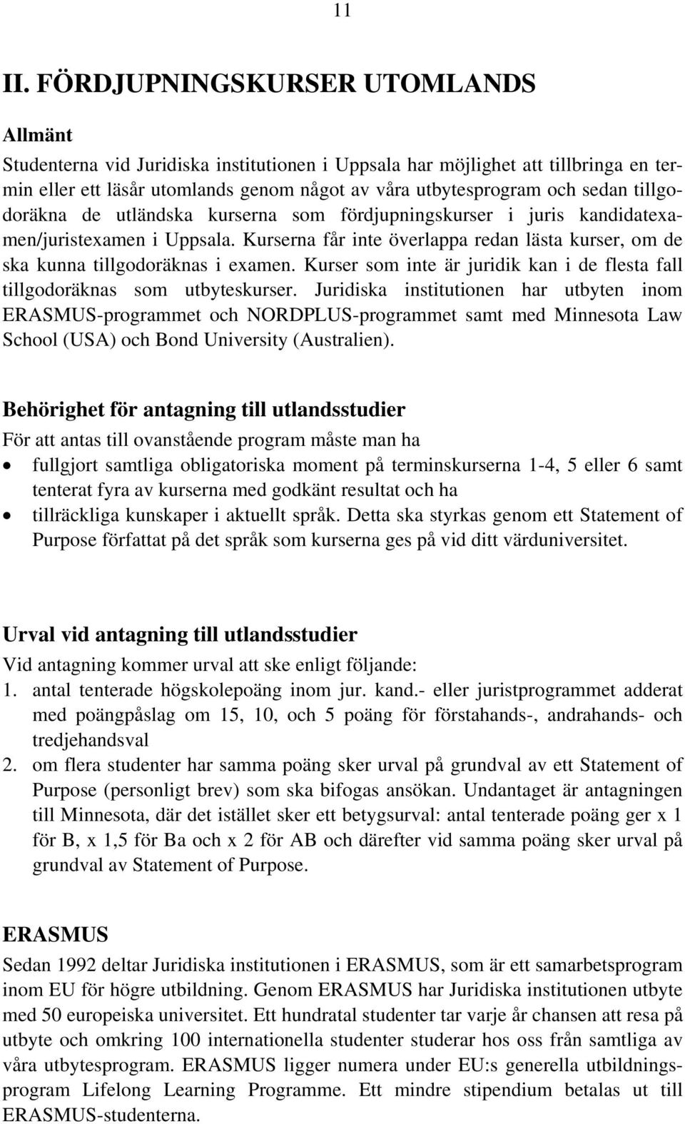 tillgodoräkna de utländska kurserna som fördjupningskurser i juris kandidatexamen/juristexamen i Uppsala. Kurserna får inte överlappa redan lästa kurser, om de ska kunna tillgodoräknas i examen.
