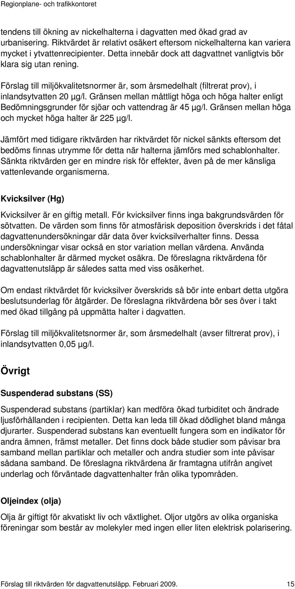 Gränsen mellan måttligt höga och höga halter enligt Bedömningsgrunder för sjöar och vattendrag är 45 µg/l. Gränsen mellan höga och mycket höga halter är 225 µg/l.