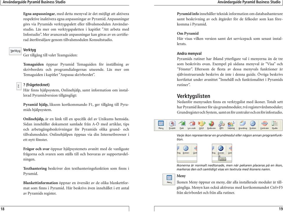 Verktyg Ger tillgång till valet Teamguiden: Temaguiden öppnar Pyramid Temaguiden för inställning av skrivbordets och programdialogernas utseende. Läs mer om Temaguiden i kapitlet Anpassa skrivbordet.