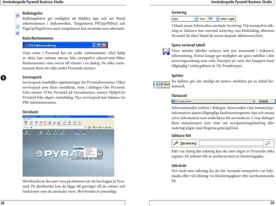 De olika rutinnumren finns att välja under Pyramids menyer. Q R S T U Servicepack V W X Y Z Å Ä Ö Servicepack innehåller uppdateringar för Pyramidversioner.