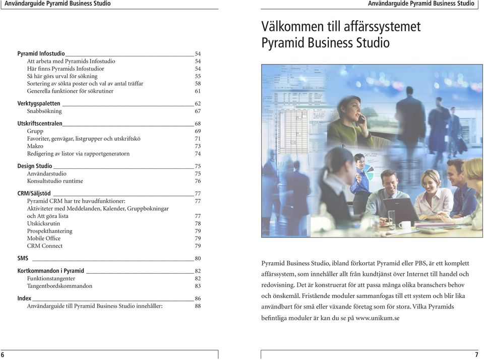 71 Makro 73 Redigering av listor via rapportgeneratorn 74 Design Studio 75 Användarstudio 75 Konsultstudio runtime 76 CRM/Säljstöd 77 Pyramid CRM har tre huvudfunktioner: 77 Aktiviteter med