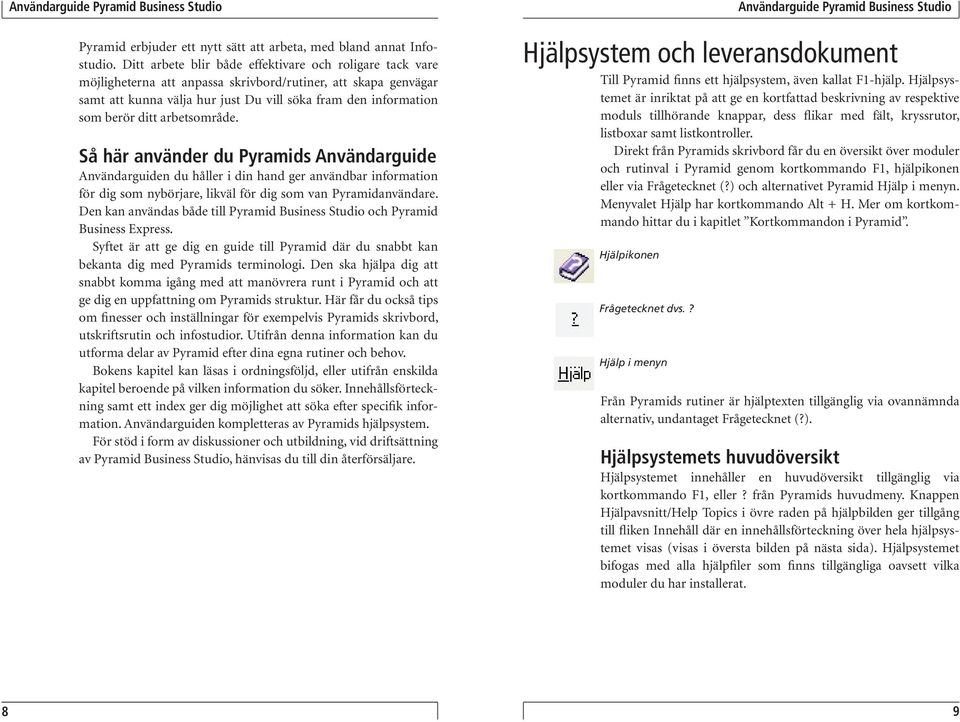 arbetsområde. Så här använder du Pyramids Användarguide Användarguiden du håller i din hand ger användbar information för dig som nybörjare, likväl för dig som van Pyramidanvändare.