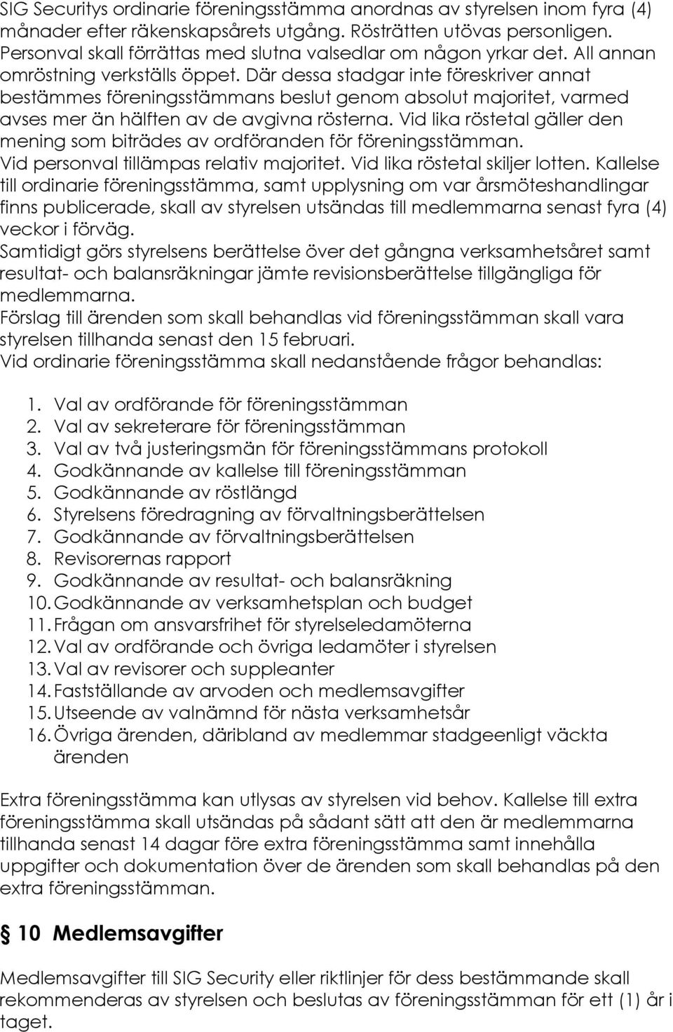 Där dessa stadgar inte föreskriver annat bestämmes föreningsstämmans beslut genom absolut majoritet, varmed avses mer än hälften av de avgivna rösterna.