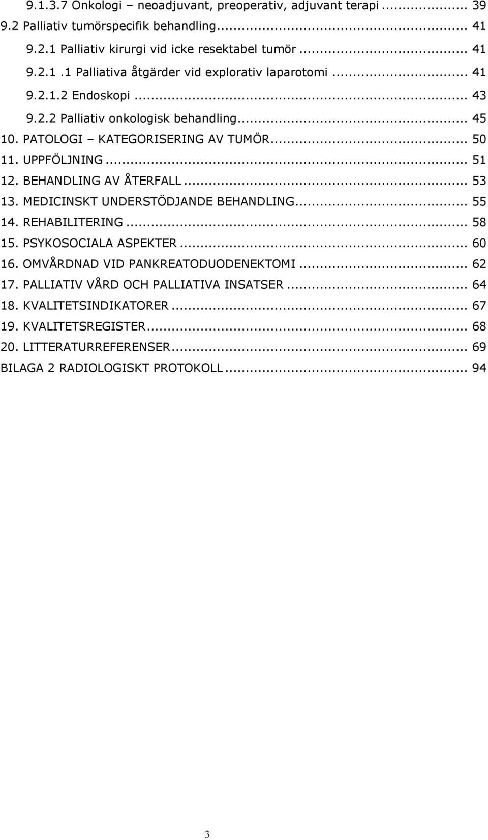 MEDICINSKT UNDERSTÖDJANDE BEHANDLING... 55 14. REHABILITERING... 58 15. PSYKOSOCIALA ASPEKTER... 60 16. OMVÅRDNAD VID PANKREATODUODENEKTOMI... 62 17.