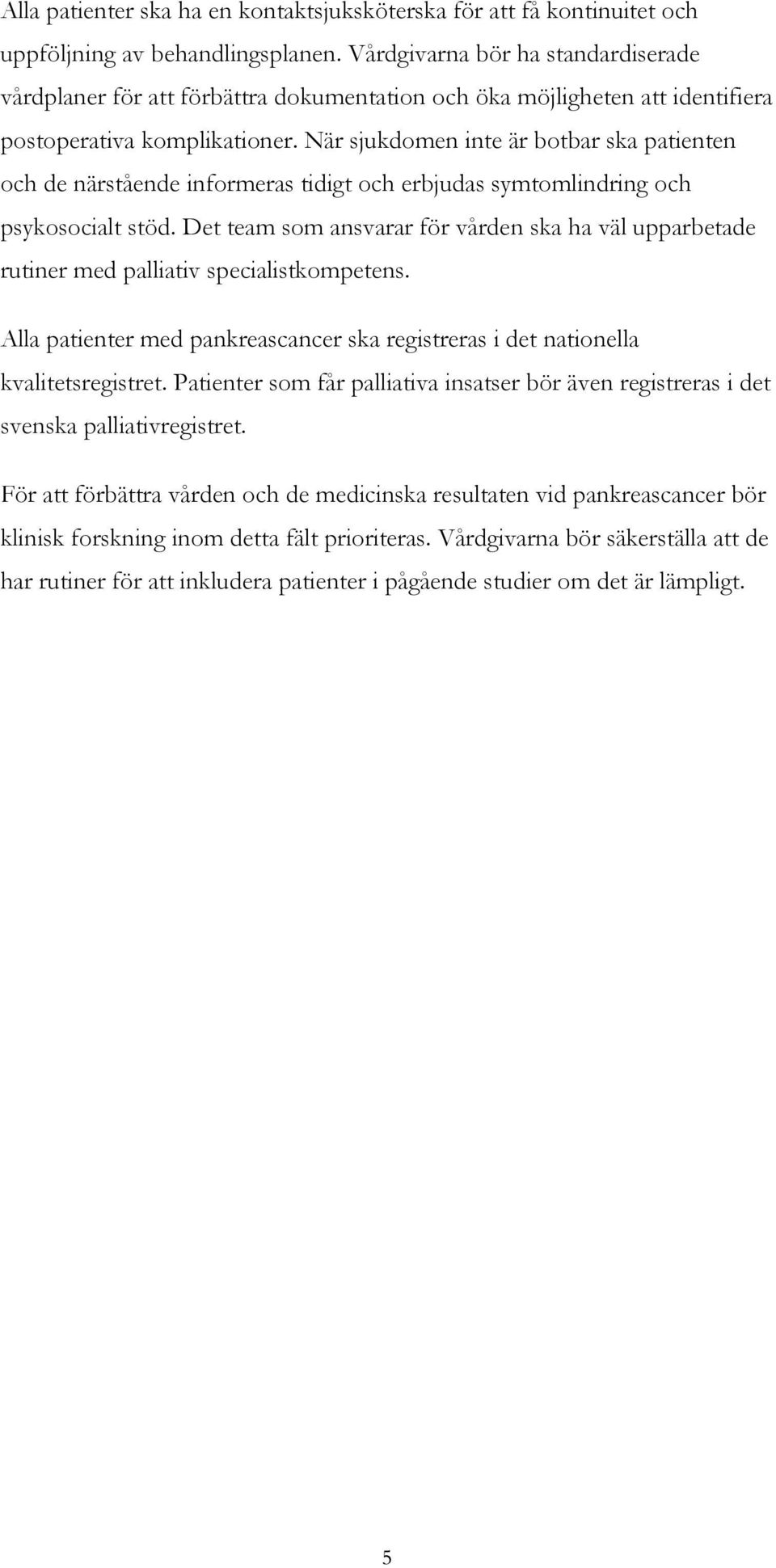 När sjukdomen inte är botbar ska patienten och de närstående informeras tidigt och erbjudas symtomlindring och psykosocialt stöd.