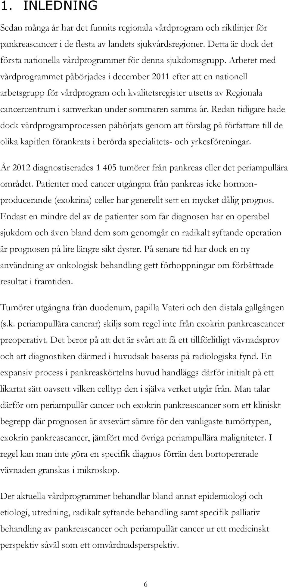 Arbetet med vårdprogrammet påbörjades i december 2011 efter att en nationell arbetsgrupp för vårdprogram och kvalitetsregister utsetts av Regionala cancercentrum i samverkan under sommaren samma år.