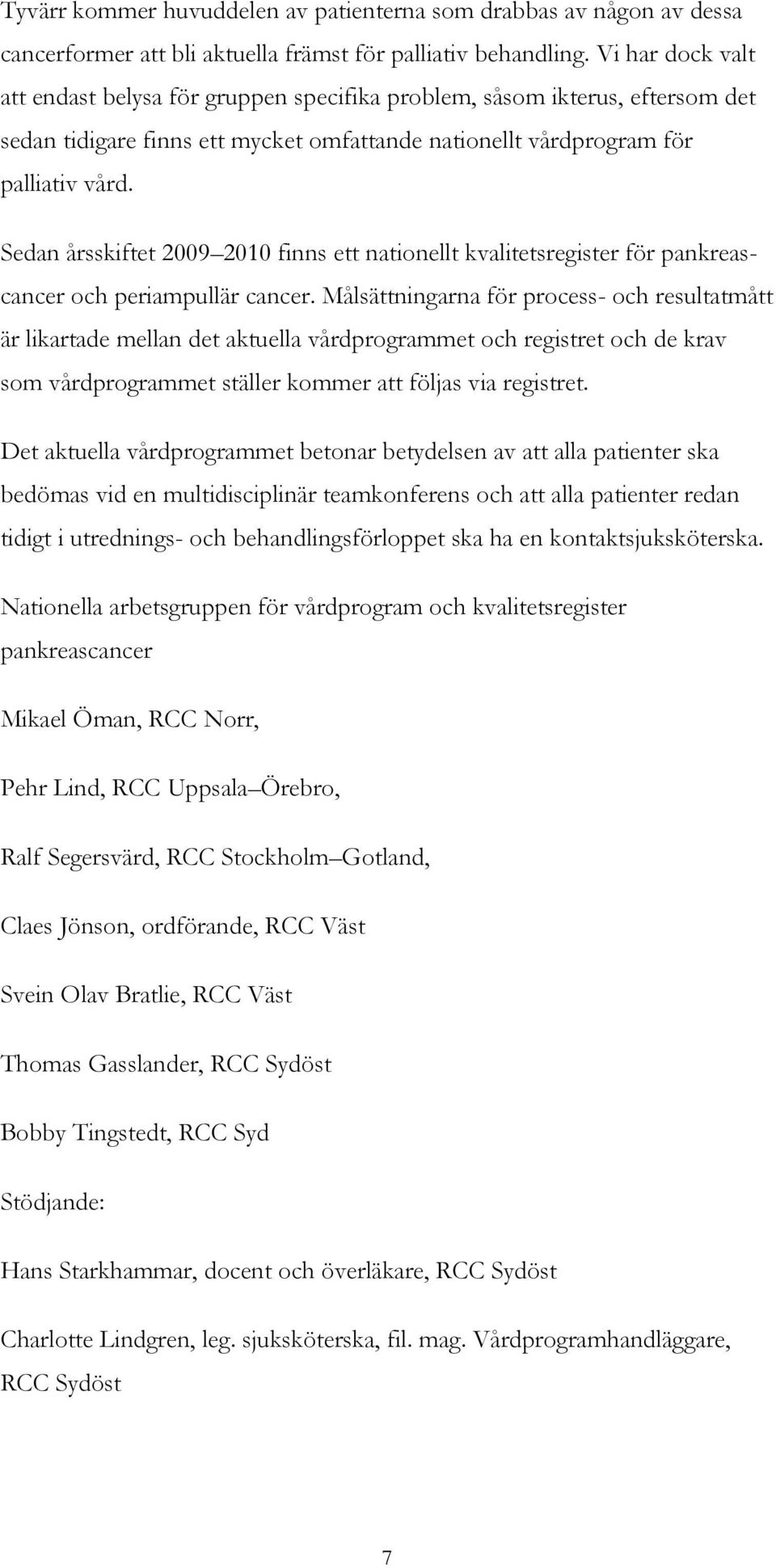 Sedan årsskiftet 2009 2010 finns ett nationellt kvalitetsregister för pankreascancer och periampullär cancer.