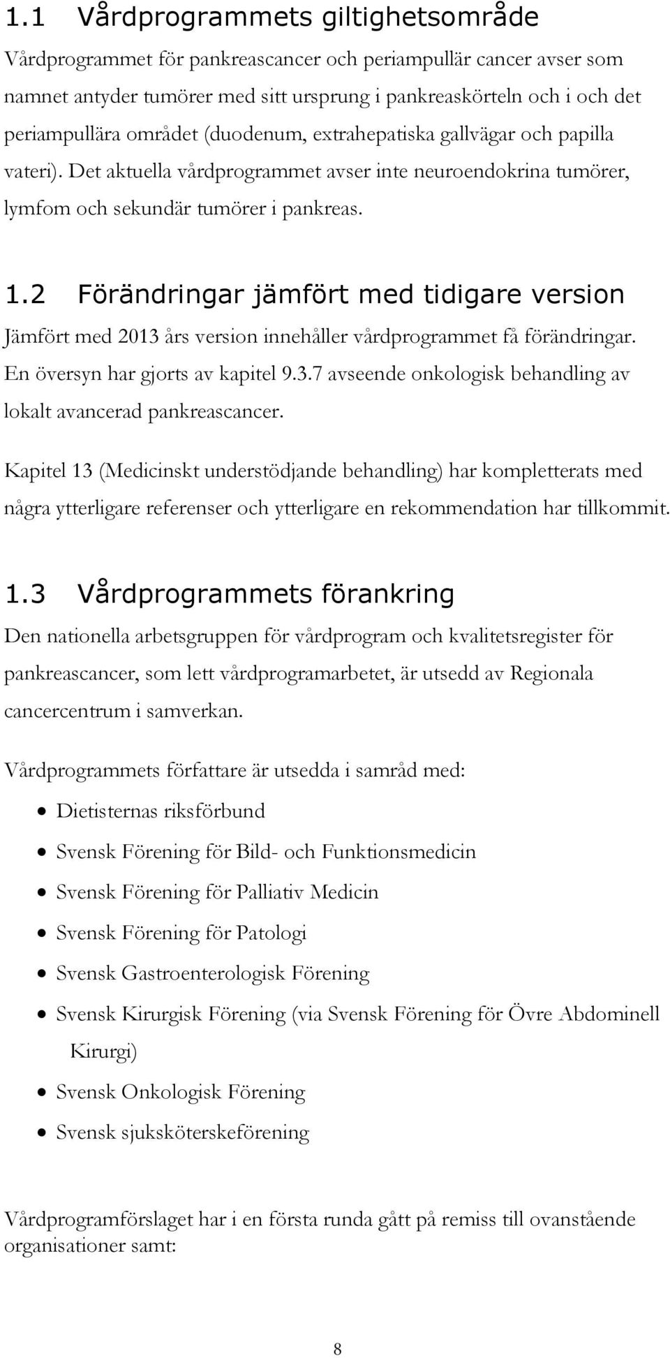 2 Förändringar jämfört med tidigare version Jämfört med 2013 års version innehåller vårdprogrammet få förändringar. En översyn har gjorts av kapitel 9.3.7 avseende onkologisk behandling av lokalt avancerad pankreascancer.