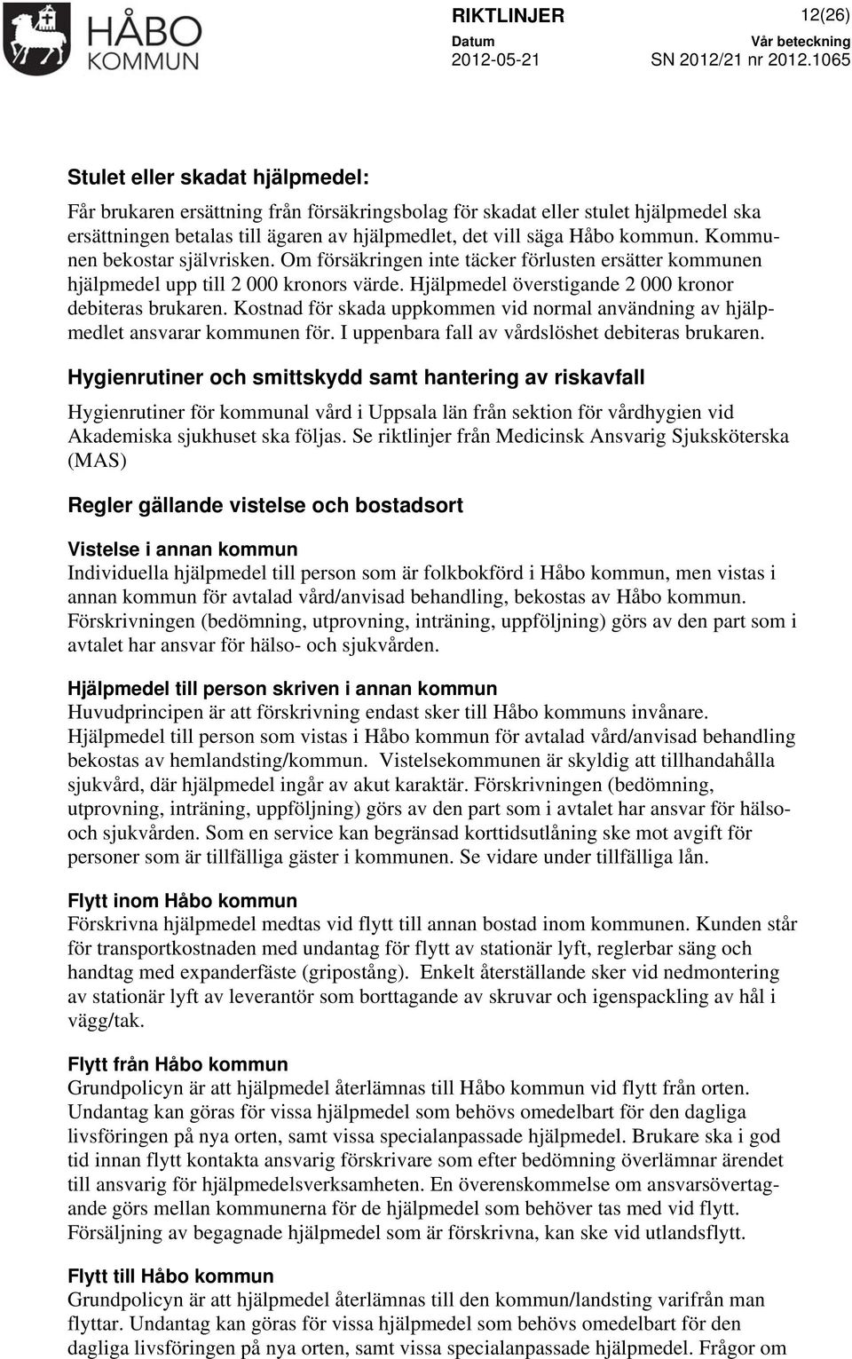Kostnad för skada uppkommen vid normal användning av hjälpmedlet ansvarar kommunen för. I uppenbara fall av vårdslöshet debiteras brukaren.
