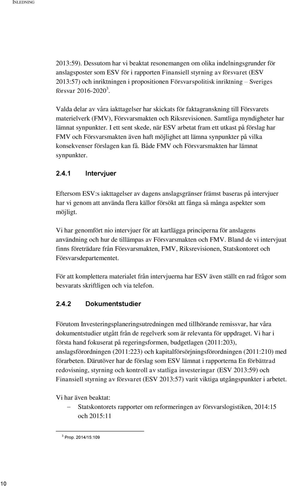 Försvarspolitisk inriktning Sveriges försvar 2016-2020 3. Valda delar av våra iakttagelser har skickats för faktagranskning till Försvarets materielverk (FMV), Försvarsmakten och Riksrevisionen.