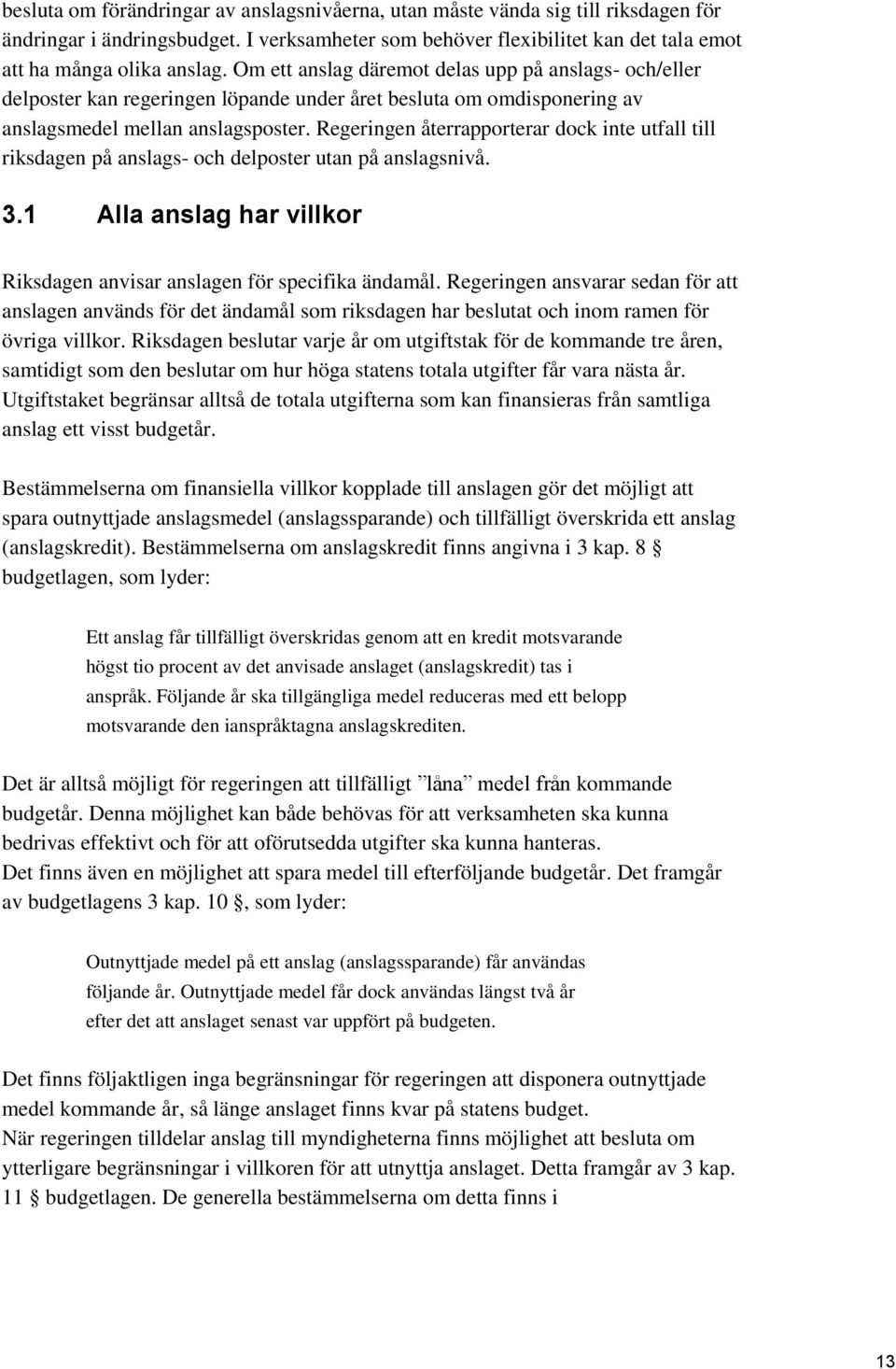 Regeringen återrapporterar dock inte utfall till riksdagen på anslags- och delposter utan på anslagsnivå. 3.1 Alla anslag har villkor Riksdagen anvisar anslagen för specifika ändamål.