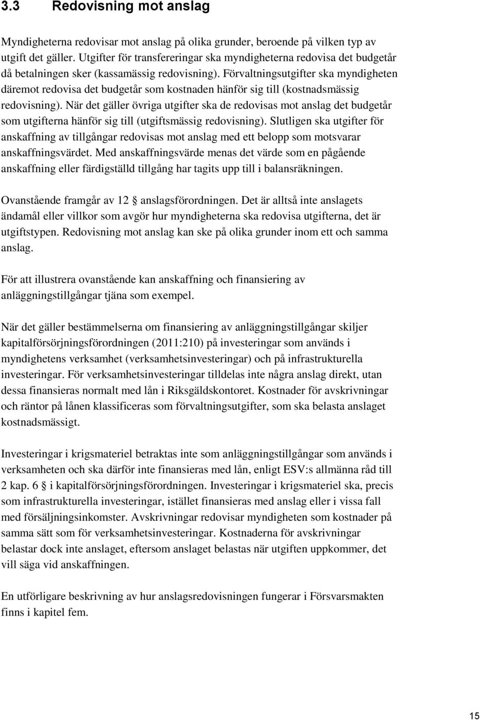 Förvaltningsutgifter ska myndigheten däremot redovisa det budgetår som kostnaden hänför sig till (kostnadsmässig redovisning).