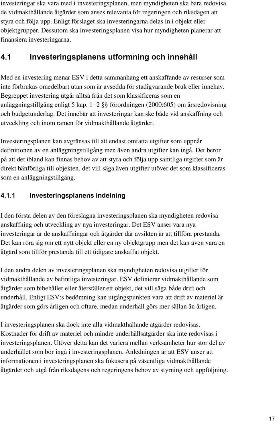 1 Investeringsplanens utformning och innehåll Med en investering menar ESV i detta sammanhang ett anskaffande av resurser som inte förbrukas omedelbart utan som är avsedda för stadigvarande bruk