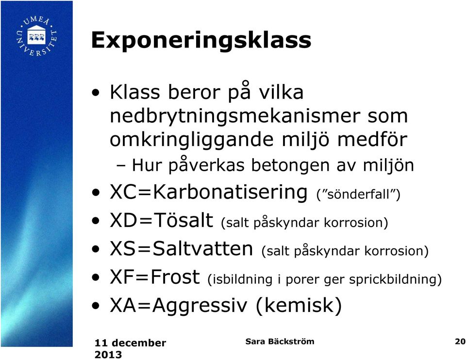 XD=Tösalt (salt påskyndar korrosion) XS=Saltvatten (salt påskyndar korrosion)