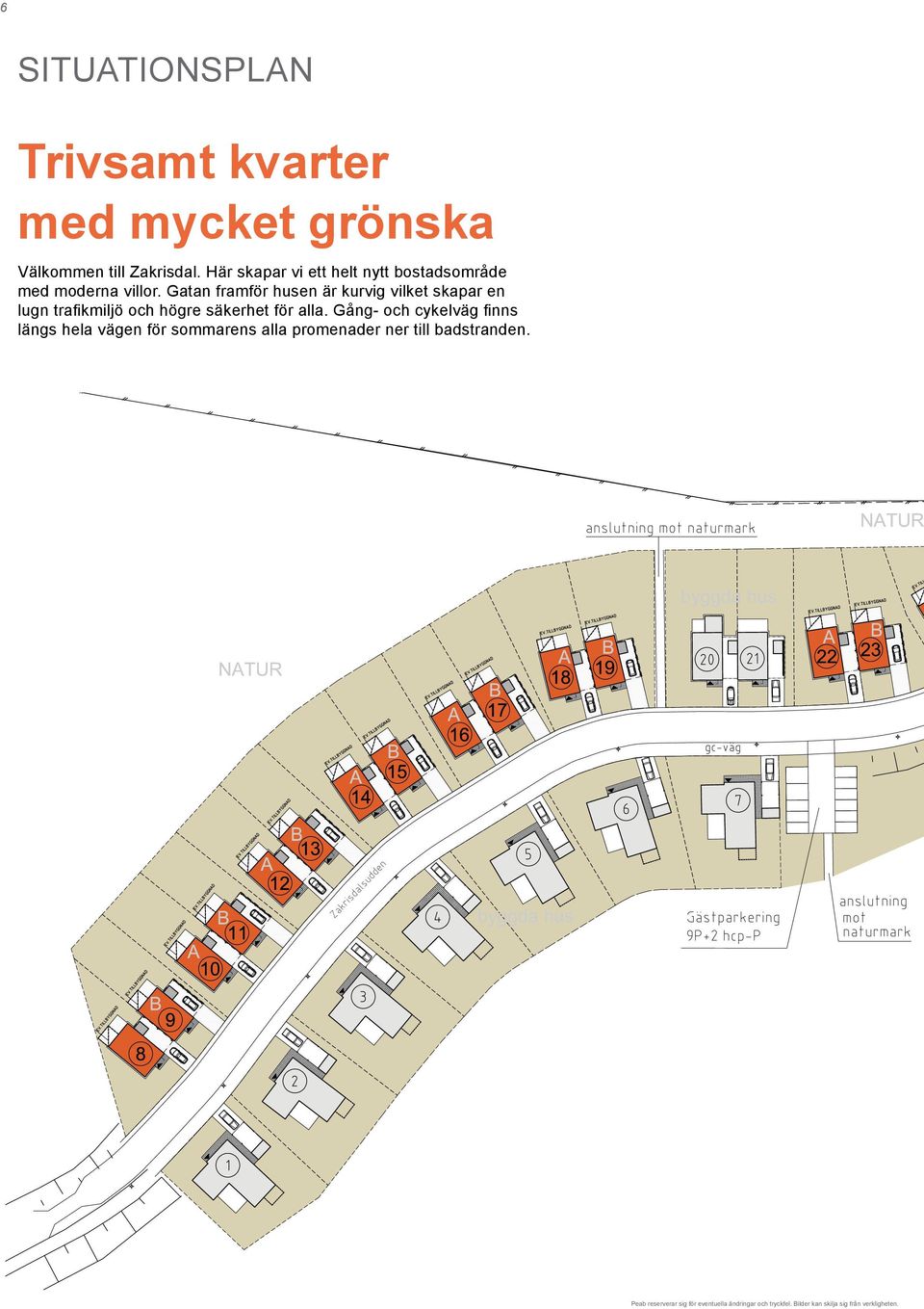 Gatan framför husen är kurvig vilket skapar en lugn trafikmiljö och högre säkerhet för alla.