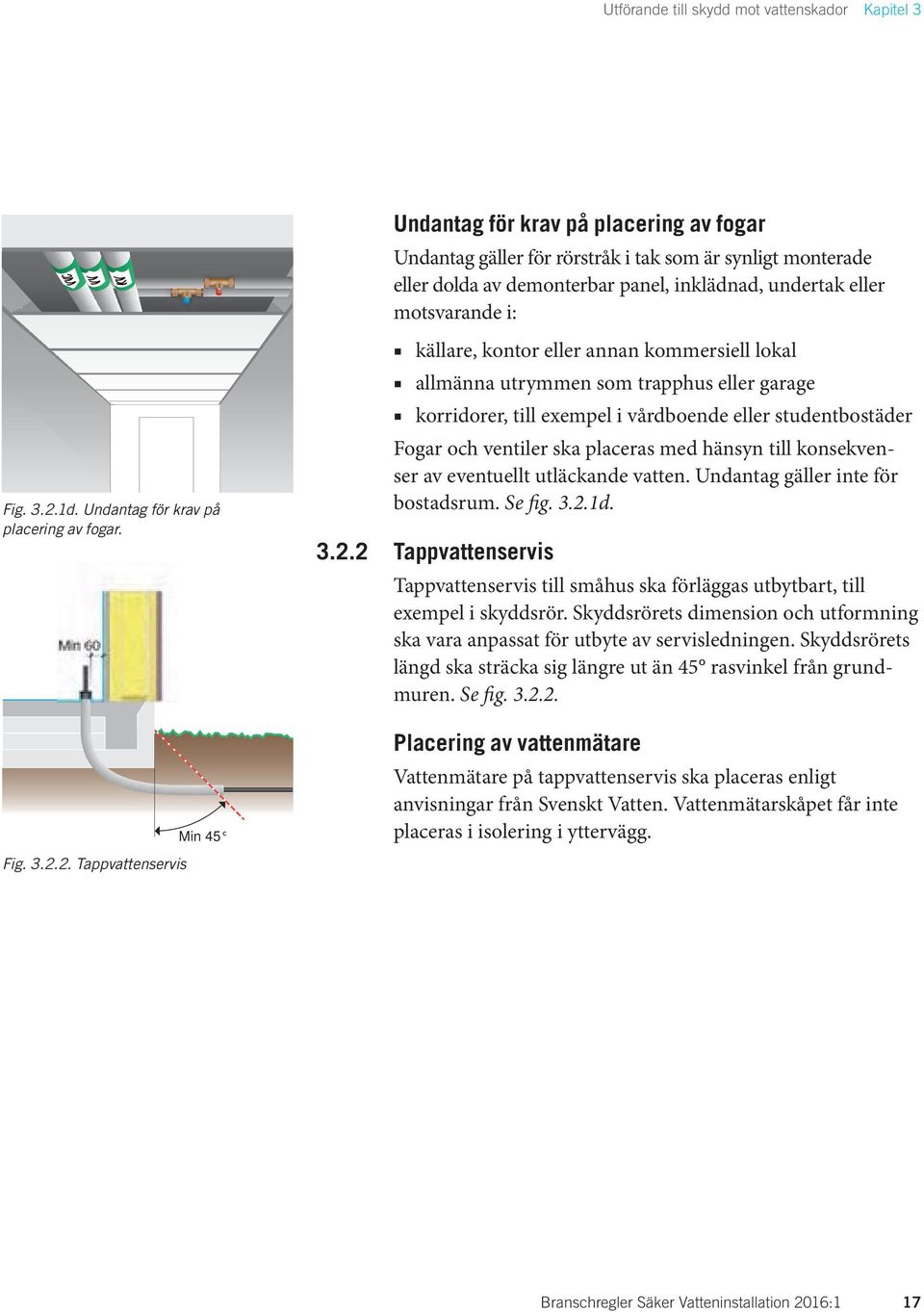 2. Tappvattenservis Min 45 Undantag för krav på placering av fogar Undantag gäller för rörstråk i tak som är synligt monterade eller dolda av demonterbar panel, inklädnad, undertak eller motsvarande